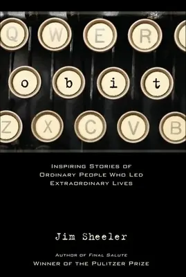Obit.: Inspiring Stories of Ordinary People That Led Extraordinary Lives (Povești inspirate ale unor oameni obișnuiți care au dus vieți extraordinare) - Obit.: Inspiring Stories of Ordinary People That Led Extraordinary Lives