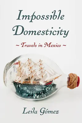 Imposibil de domesticit: Călătorii în Mexic - Impossible Domesticity: Travels in Mexico