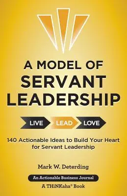 Un model de leadership servitor: 140 de idei care pot fi puse în practică pentru a-ți construi inima pentru leadershipul servitor - A Model of Servant Leadership: 140 Actionable Ideas to Build Your Heart for Servant Leadership