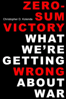 Zero-Sum Victory: Ce înțelegem greșit despre război - Zero-Sum Victory: What We're Getting Wrong about War
