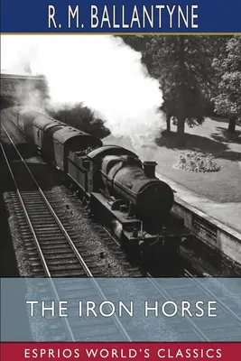 Calul de fier (Esprios Classics) - The Iron Horse (Esprios Classics)