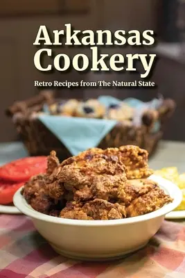 Arkansas Cookery: Rețete retro din statul natural - Arkansas Cookery: Retro Recipes from The Natural State