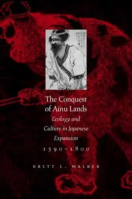 Cucerirea ținuturilor Ainu: Ecologie și cultură în expansiunea japoneză, 1590-1800 - The Conquest of Ainu Lands: Ecology and Culture in Japanese Expansion,1590-1800