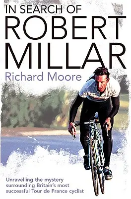 În căutarea lui Robert Millar: Dezlegarea misterului din jurul celui mai de succes ciclist britanic din Tour de France - In Search of Robert Millar: Unravelling the Mystery Surrounding Britain's Most Successful Tour de France Cyclist
