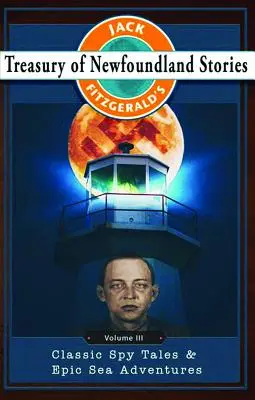 Jack Fitzgerald's Treasury of Newfoundland Stories, volumul III: Povești clasice de spionaj și aventuri maritime epice - Jack Fitzgerald's Treasury of Newfoundland Stories, Volume III: Classic Spy Tales and Epic Sea Adventures