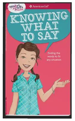 A Smart Girl's Guide: Knowing What to Say: Găsirea cuvintelor potrivite pentru orice situație - A Smart Girl's Guide: Knowing What to Say: Finding the Words to Fit Any Situation