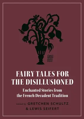 Basme pentru deziluzionați: Enchanted Stories from the French Decadent Tradition (Povești fermecate din tradiția franceză decadentă) - Fairy Tales for the Disillusioned: Enchanted Stories from the French Decadent Tradition