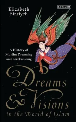 Vise și viziuni în lumea islamului: O istorie a viselor și a prezicerii musulmane - Dreams and Visions in the World of Islam: A History of Muslim Dreaming and Foreknowing