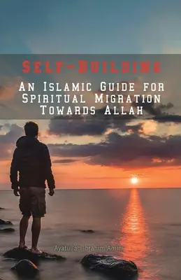 Autoconstruirea: Un ghid islamic pentru migrația spirituală către Allah - Self-Building: An Islamic Guide for Spiritual Migration Towards Allah
