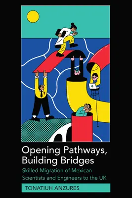 Opening Pathways, Building Bridges: Migrația calificată a oamenilor de știință și inginerilor mexicani către Regatul Unit - Opening Pathways, Building Bridges: Skilled Migration of Mexican Scientists and Engineers to the UK