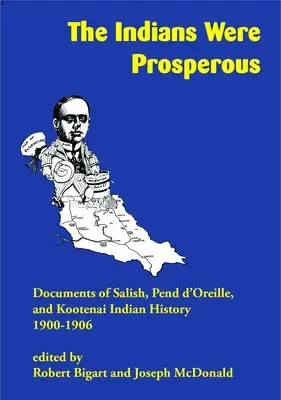 Indienii erau prosperi: Documente din istoria indienilor Salish, Pend d'Oreille și Kootenai, 1900-1906 - The Indians Were Prosperous: Documents of Salish, Pend d'Oreille, and Kootenai Indian History, 1900-1906