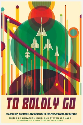 To Boldly Go: Leadership, strategie și conflicte în secolul XXI și dincolo de acesta - To Boldly Go: Leadership, Strategy, and Conflict in the 21st Century and Beyond