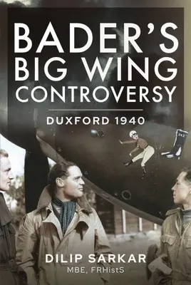 Controversa aripii mari a lui Bader: Duxford 1940 - Bader's Big Wing Controversy: Duxford 1940