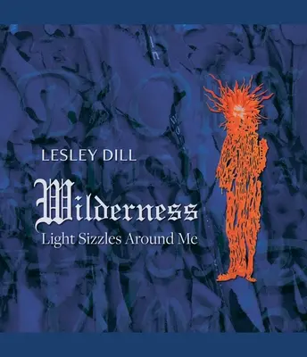 Lesley Dill, Wilderness: Lumina sfârâie în jurul meu - Lesley Dill, Wilderness: Light Sizzles Around Me