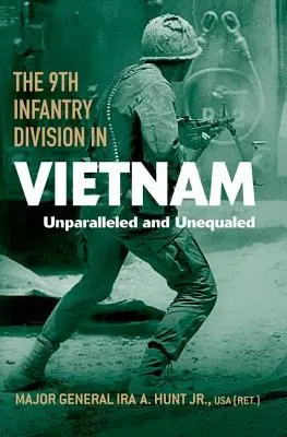Divizia 9 Infanterie în Vietnam: De neegalat și de neegalat - The 9th Infantry Division in Vietnam: Unparalleled and Unequaled