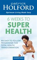 6 Weeks To Superhealth - Un program ușor de urmat pentru transformarea totală a sănătății - 6 Weeks To Superhealth - An easy-to-follow programme for total health transformation