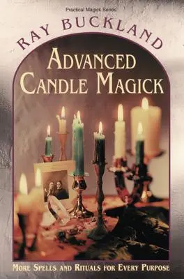 Magie avansată cu lumânări: Mai multe vrăji și ritualuri pentru orice scop - Advanced Candle Magick: More Spells and Rituals for Every Purpose