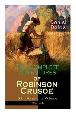 Aventurile complete ale lui Robinson Crusoe - 3 cărți într-un singur volum (ilustrate): The Life and Adventures of Robinson Crusoe, The Farther Adventures & - The Complete Adventures of Robinson Crusoe - 3 Books in One Volume (Illustrated): The Life and Adventures of Robinson Crusoe, The Farther Adventures &