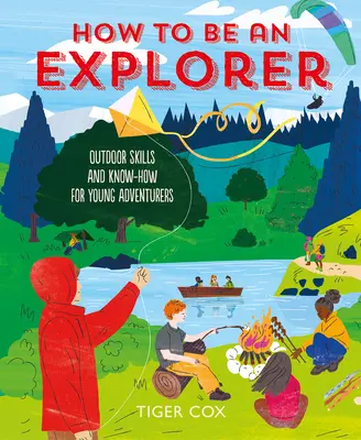 Cum să fii un explorator: Abilități și cunoștințe în aer liber pentru tinerii aventurieri (Outdoor Skills and Know-How for Young Adventurers) - How to Be an Explorer: Outdoor Skills and Know-How for Young Adventurers