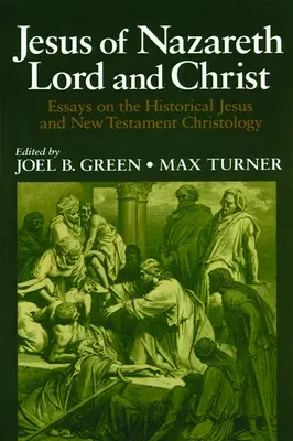 Isus din Nazaret Domn și Hristos: Eseuri despre Isus istoric și hristologia Noului Testament - Jesus of Nazareth Lord and Christ: Essays on the Historical Jesus and New Testament Christology