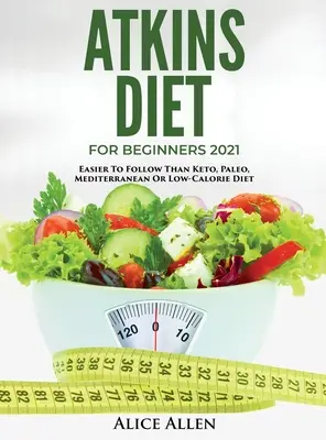 Dieta Atkins pentru Începători 2021: Mai Ușor de Urmat decât Dieta Keto, Paleo, Mediteraneană sau Scăzută în Calorii - Atkins Diet for Beginners 2021: Easier to Follow Than Keto, Paleo, Mediterranean or Low-Calorie Diet