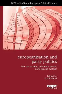 Europenizarea și politica partidelor: Cum afectează UE actorii, modelele și sistemele interne - Europeanisation and Party Politics: How the EU affects Domestic Actors, Patterns and Systems