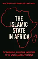 Statul Islamic în Africa - Apariția, evoluția și viitorul următorului front de luptă jihadist - Islamic State in Africa - The Emergence, Evolution, and Future of the Next Jihadist Battlefront