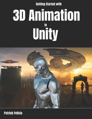 Începeți cu animația 3D în Unity: Animați și controlați-vă personajele 3D în Unity în mai puțin de 60 de minute. - Getting Started with 3D Animation in Unity: Animate and Control Your 3D Characters in Unity in Less Than 60 Minutes.