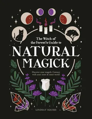 Magie naturală: Descoperă-ți Magick-ul. Conectează-te cu lumea ta interioară și exterioară - Natural Magick: Discover Your Magick. Connect with Your Inner & Outer World
