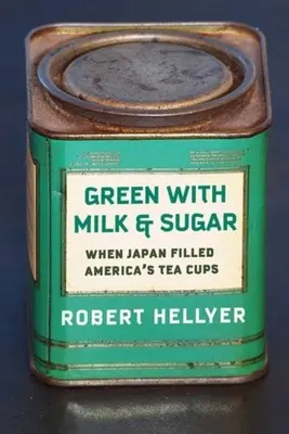Verde cu lapte și zahăr: Când Japonia a umplut ceștile de ceai ale Americii - Green with Milk and Sugar: When Japan Filled America's Tea Cups
