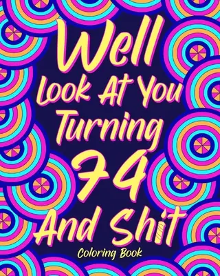 Ei bine, uită-te la tine, împlinești 74 de ani și ești un rahat - Well Look at You Turning 74 and Shit