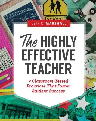 Profesorul extrem de eficient: 7 practici testate la clasă care favorizează succesul elevilor - The Highly Effective Teacher: 7 Classroom-Tested Practices That Foster Student Success
