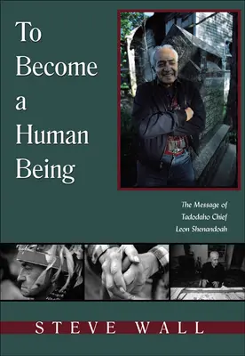 Să devii o ființă umană: Mesajul șefului Tadodaho Leon Shenandoah - To Become a Human Being: The Message of Tadodaho Chief Leon Shenandoah