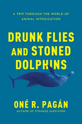 Muște bete și delfini drogați: O călătorie prin lumea intoxicării animalelor - Drunk Flies and Stoned Dolphins: A Trip Through the World of Animal Intoxication