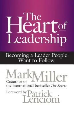 The Heart of Leadership: Devenirea unui lider pe care oamenii vor să îl urmeze - The Heart of Leadership: Becoming a Leader People Want to Follow