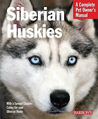 Huskies siberieni: Totul despre selecție, îngrijire, nutriție, comportament și dresaj - Siberian Huskies: Everything about Selection, Care, Nutrition, Behavior, and Training
