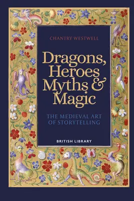 Dragoni, eroi, mituri și magie - Arta medievală de a spune povești - Dragons, Heroes, Myths & Magic - The Medieval Art of Storytelling