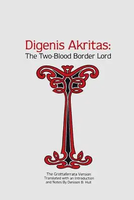 Digenis Akritas: The Two-Blood Border Lord - The Grottaferrata Version - Digenis Akritas: The Two-Blood Border Lord-The Grottaferrata Version