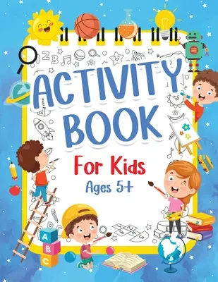 Activity Book For Kids 5+ Years Old: Fun Activity Book For Boys And Girls 6-9 7-10 Years Old. Pagini mari de conectare a punctelor, labirinturi, puzzle-uri și multe altele. - Activity Book For Kids 5+ Years Old: Fun Activity Book For Boys And Girls 6-9 7-10 Years Old. Big Pages Of Connect The Dots, Mazes, Puzzles & Many Mor