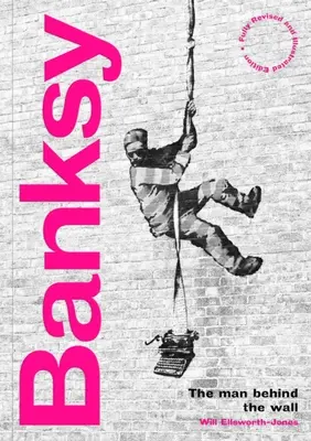 Banksy: The Man Behind the Wall: Ediție revizuită și ilustrată - Banksy: The Man Behind the Wall: Revised and Illustrated Edition