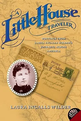 Un călător în casa mică: Writings from Laura Ingalls Wilder's Journeys Across America (Scrieri din călătoriile Laurei Ingalls Wilder prin America) - A Little House Traveler: Writings from Laura Ingalls Wilder's Journeys Across America
