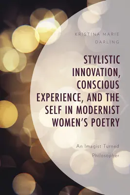 Inovația stilistică, experiența conștientă și sinele în poezia feminină modernistă: Un imagist devenit filosof - Stylistic Innovation, Conscious Experience, and the Self in Modernist Women's Poetry: An Imagist Turned Philosopher