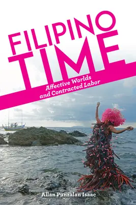 Timpul filipinez: lumi afective și muncă contractată - Filipino Time: Affective Worlds and Contracted Labor