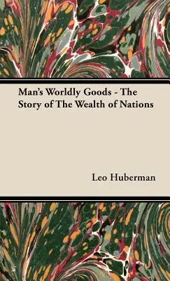 Bunurile lumești ale omului - Povestea bogăției națiunilor - Man's Worldly Goods - The Story of The Wealth of Nations