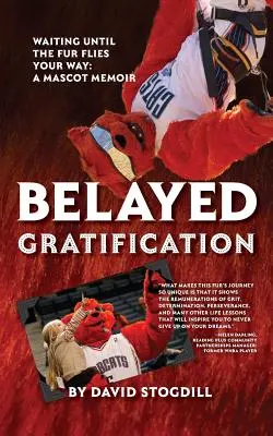 Belayed Gratification: Așteptând până când blana zboară în calea ta: A Mascot Memoir - Belayed Gratification: Waiting Until the Fur Flies Your Way: A Mascot Memoir