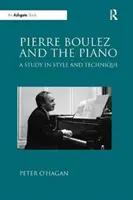 Pierre Boulez și pianul - Un studiu de stil și tehnică - Pierre Boulez and the Piano - A Study in Style and Technique