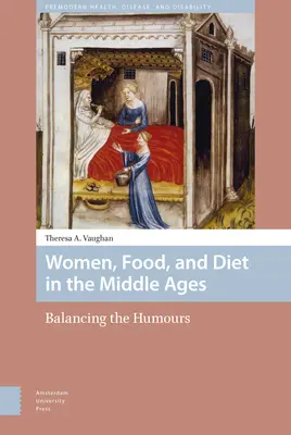 Femeile, alimentația și dieta în Evul Mediu: Echilibrarea umorilor - Women, Food, and Diet in the Middle Ages: Balancing the Humours