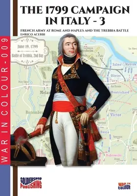 Campania din 1799 în Italia - Vol. 3: Armatele franceze la Roma și Napoli și bătălia de la Trebbia - The 1799 campaign in Italy - Vol. 3: French armies at Rome and Naples and the Trebbia battle