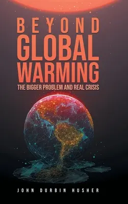 Dincolo de încălzirea globală: Cea mai mare problemă și adevărata criză - Beyond Global Warming: The Bigger Problem and Real Crisis