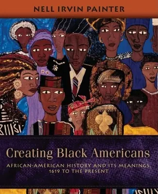 Crearea negrilor americani: Istoria afro-americană și semnificațiile sale, de la 1619 până în prezent - Creating Black Americans: African-American History and Its Meanings, 1619 to the Present